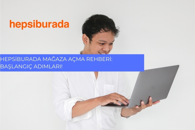 Hepsiburada Mağaza Açma Rehberi: Başlangıç Adımları!