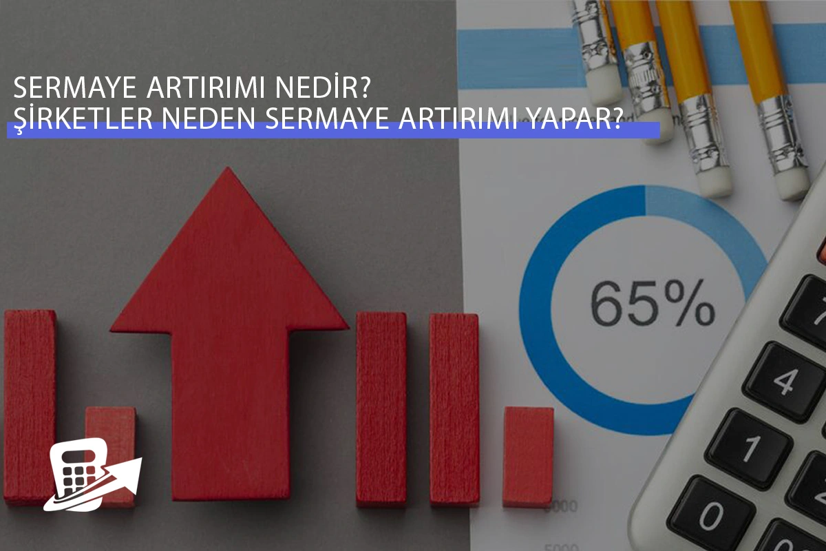 Sermaye Artırımı Nedir? Şirketler Neden Sermaye Artırımı Yapar?